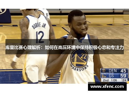 库里比赛心理解析：如何在高压环境中保持积极心态和专注力