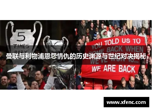 曼联与利物浦恩怨情仇的历史渊源与世纪对决揭秘