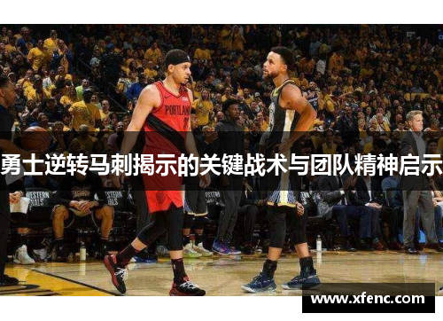 勇士逆转马刺揭示的关键战术与团队精神启示