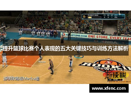 提升篮球比赛个人表现的五大关键技巧与训练方法解析