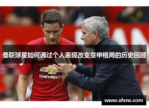 曼联球星如何通过个人表现改变意甲格局的历史回顾