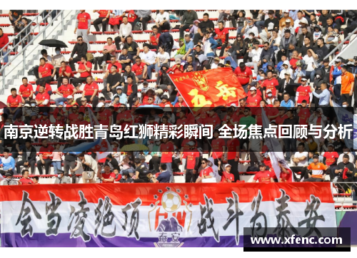 南京逆转战胜青岛红狮精彩瞬间 全场焦点回顾与分析