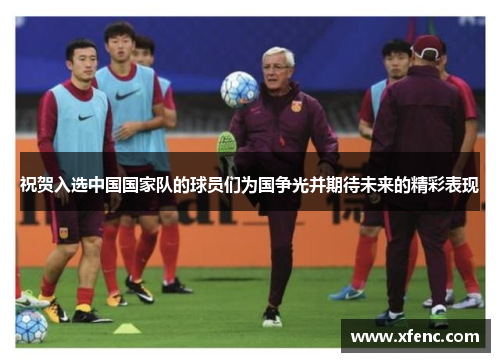 祝贺入选中国国家队的球员们为国争光并期待未来的精彩表现