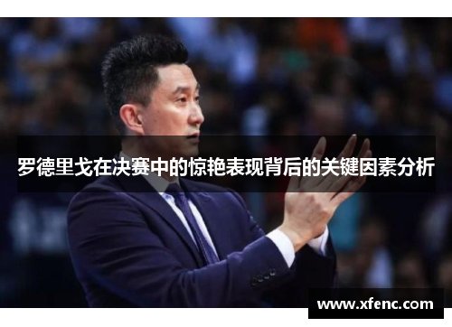 罗德里戈在决赛中的惊艳表现背后的关键因素分析