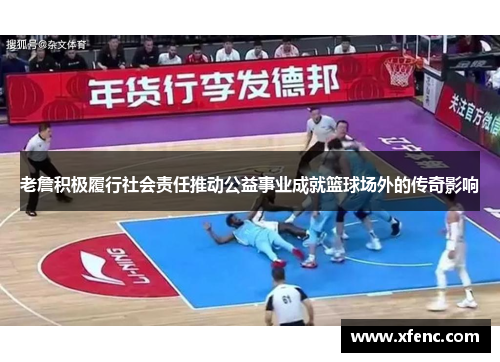 老詹积极履行社会责任推动公益事业成就篮球场外的传奇影响